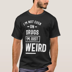 Ik ben niet eens op drugs... ik ben gewoon een vre t-shirt