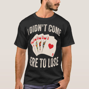 Ik Ben Niet Hier Naartoegekomen Om Pokerkaarten Te T-shirt
