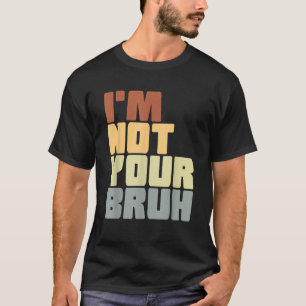 Ik ben niet je bruh grappige grap humoristisch voo t-shirt