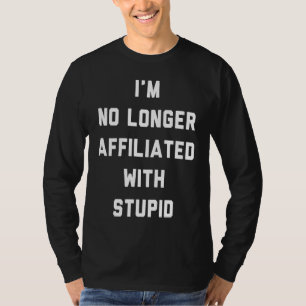Ik ben niet langer aangesloten bij Stupid Stateme T-shirt