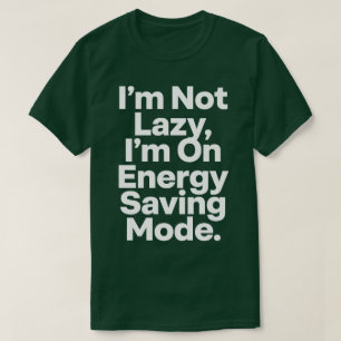 Ik ben niet lui, ik sta in de energiebesparende mo t-shirt