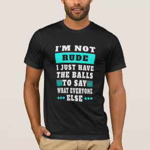 Ik ben niet onbeleefd dat ik alleen de ballen heb  t-shirt
