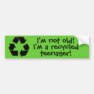 "Ik ben niet oud! Ik ben een gerecyclede tiener! Bumpersticker