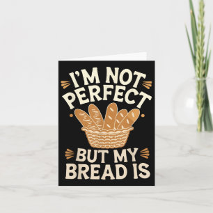 Ik ben niet perfect, maar mijn brood is brood bakk kaart