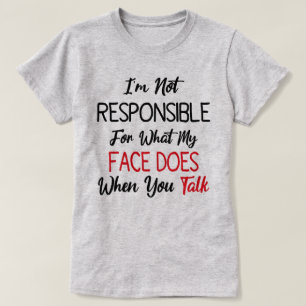 Ik ben niet verantwoordelijk voor wat mijn gezicht t-shirt