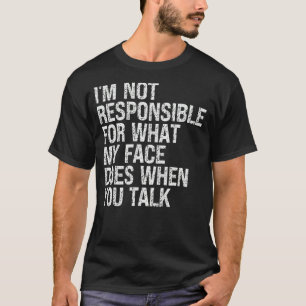 Ik ben niet verantwoordelijk voor wat mijn gezicht t-shirt