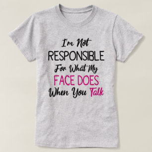Ik ben niet verantwoordelijk voor wat mijn gezicht t-shirt