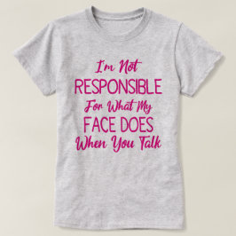Ik ben niet verantwoordelijk voor wat mijn gezicht t-shirt