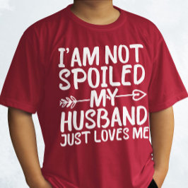 Ik ben niet verwend mijn man houdt gewoon van me m t-shirt