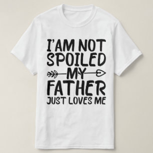 Ik ben niet verwend mijn vader houdt gewoon van me t-shirt