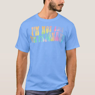 Ik ben niet zo gek dat ik zwanger ben... t-shirt