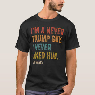 Ik ben nooit een Trump-man, ik vond hem nooit leuk T-shirt