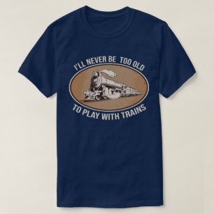 Ik ben nooit te oud om met treinen te spelen t-shirt