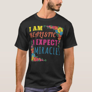Ik ben realistisch. Ik verwacht wonderen T-shirt