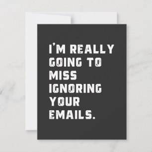 Ik ben really going to miss ignoring your emails.