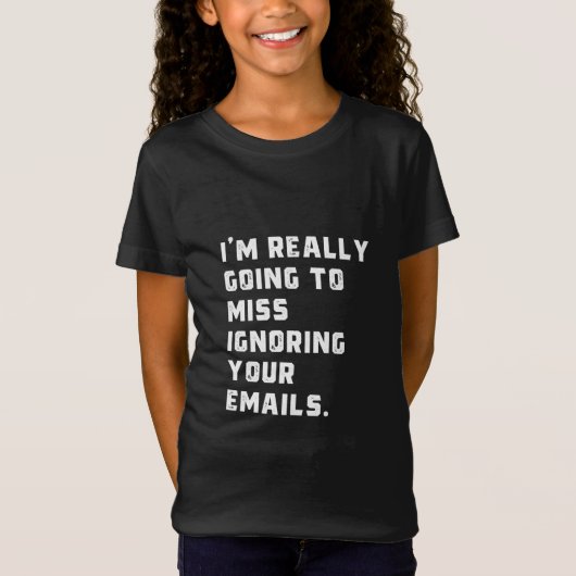 Ik ben really going to miss ignoring your emails. t-shirt (Voorkant)