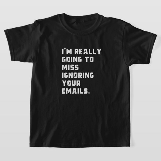 Ik ben really going to miss ignoring your emails. t-shirt (Laagn)