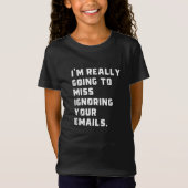 Ik ben really going to miss ignoring your emails. t-shirt (Voorkant)