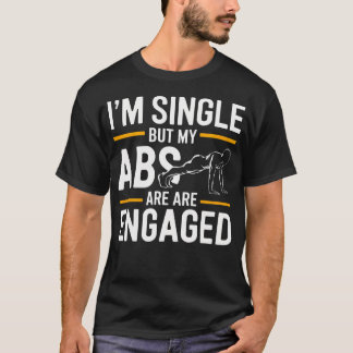 IK Ben SIngel Maar Mijn Buikspieren Zijn G engaged T-shirt