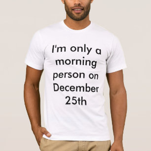 Ik ben slechts een Morning Persoon op 25 december T-shirt