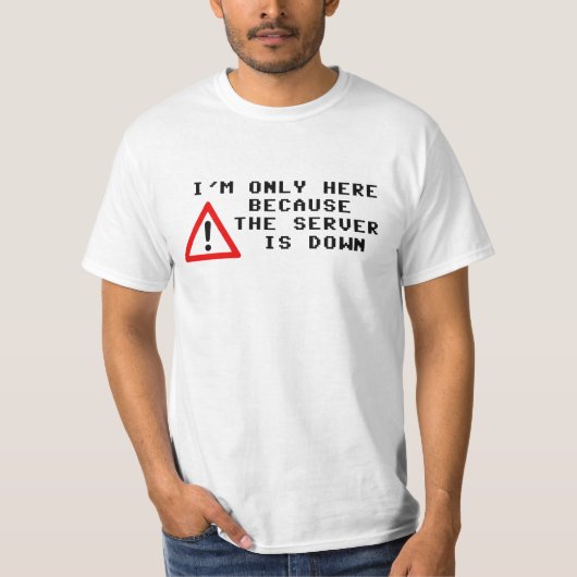 Ik ben slechts hier omdat de Server neer is T-shirt (Voorkant)