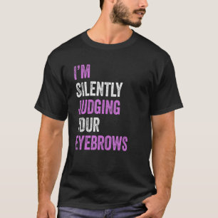 Ik ben stilletjes aan het oordelen van je Eyebrows T-shirt