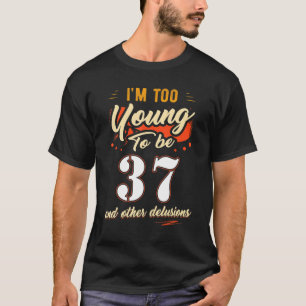 Ik ben te jong om 37 jaar oud te zijn. t-shirt