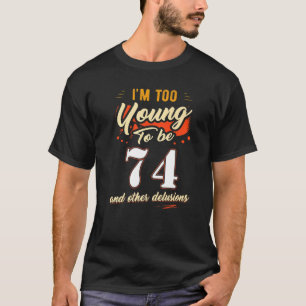 Ik ben te jong om 74 jaar oud te zijn. t-shirt