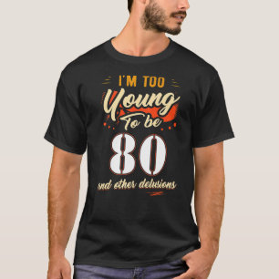 Ik ben te jong om 80 jaar oud te zijn. t-shirt