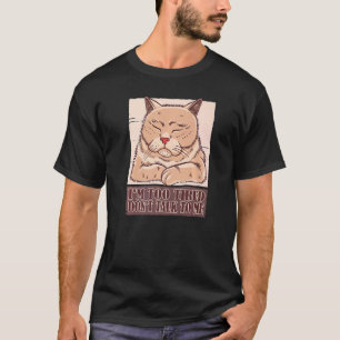 Ik ben te moe praat niet tegen me kat grap humor t-shirt