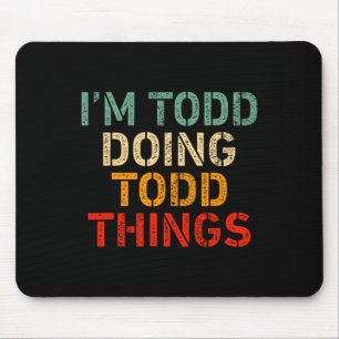 Ik ben Todd aan het doen Todd Things Funny Gezegde Muismat