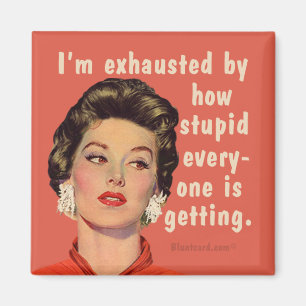 Ik ben uitgeput door hoe dom iedereen wordt. magneet
