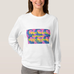 Ik ben van plan eeuwig te leven, zo ver, zo goed! t-shirt