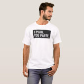 Ik ben van plan om u partij te plannen t-shirt (Voorkant volledig)