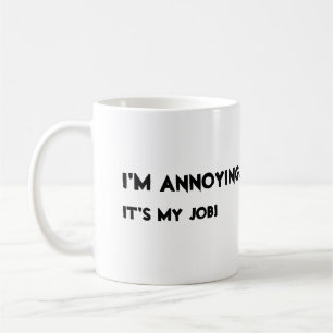 Ik ben vervelend. Het is mijn werk Koffiemok