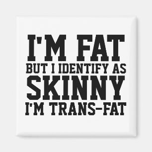 IK BEN VET, MAAR IK IDENTIFICEER ALS SKINNY MAGNET MAGNEET