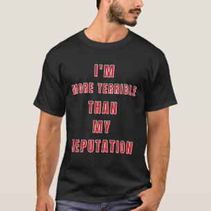 Ik ben vreselijker dan mijn reputatie om te vieren t-shirt