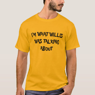 IK BEN WAAR WILLIS HET OVER HAD T-SHIRT