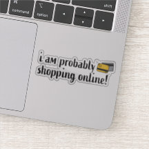 Ik ben waarschijnlijk online aan het winkelen!