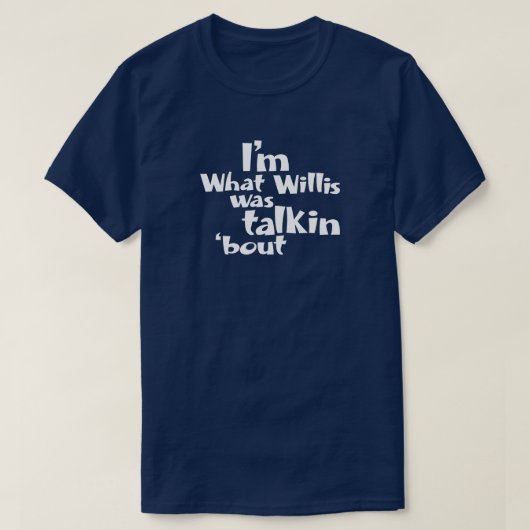 Ik ben wat Willis zei over T-shirt (Design voorkant)