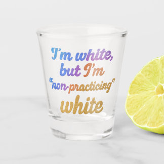 Ik ben wit, maar ik ben niet praktiserend wit shot glas