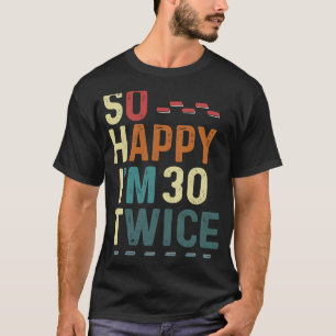 Ik ben zo blij dat ik 30 keer 60 jaar Humor leuk g T-shirt