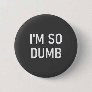 Ik ben zo dom, grappig, grapjes, sarcastische uits ronde button 5,7 cm
