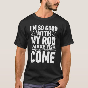 Ik ben zo goed met hengel dat ik vissen laat komen t-shirt