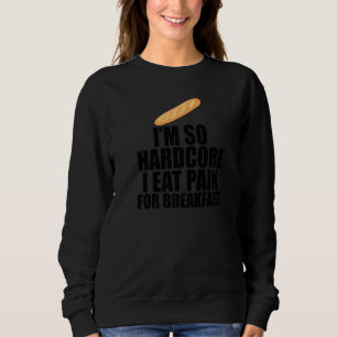 Ik ben zo hardcore Eat Pain for Breakfast French P Trui