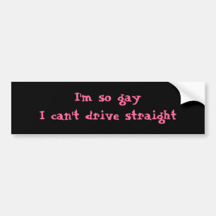 Ik ben zo homo dat ik niet meteen kan rijden. bumpersticker