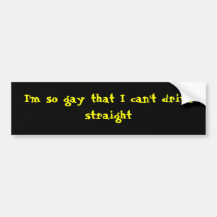 Ik ben zo homo dat ik niet meteen kan rijden. bumpersticker