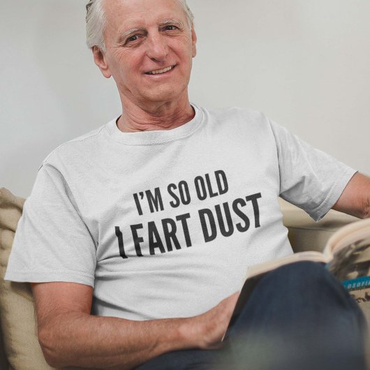 Ik ben zo oud dat ik stof fart t-shirt
