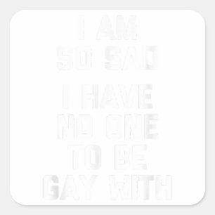Ik ben zo verdrietig, ik heb niemand om homo te zi vierkante sticker