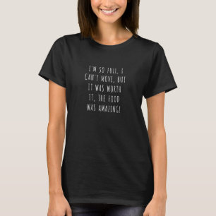 Ik ben zo vol dat ik niet kan bewegen, maar het wa t-shirt